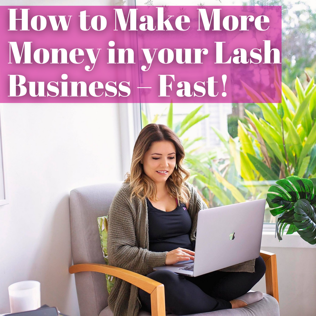 How to Make More Money in your Lash Business – Fast!